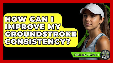 How Can I Improve My Groundstroke Consistency? - The Racket Xpert