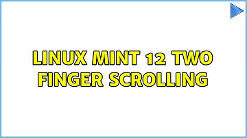 Linux Mint 12 two finger scrolling (3 Solutions!!)