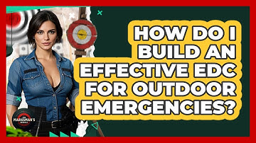 How Do I Build An Effective EDC For Outdoor Emergencies? - The Marksman