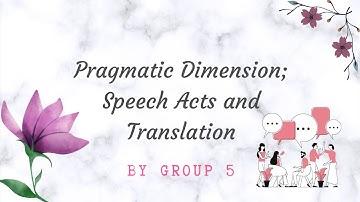 GROUP 5 DISCOURSE ANALYSIS - Pragmatic Dimension; Speech Acts and Translation