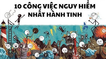 10 Công Việc Nguy Hiểm Nhất Hành Tinh (Nên Xem)