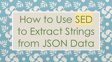 How to Use SED to Extract Strings from JSON Data