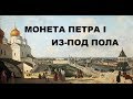 МОНЕТА ПЕТРА I ИЗ-ПОД ПОЛА