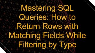 Mastering SQL Queries: How to Return Rows with Matching Fields While Filtering by Type