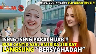 MUALAF ASHLEY PEARSON KHAN !! ISENG-ISENG PAKAI HIJAB BULE CANTIK AMERIKA INI MALAH JADI MUALAF