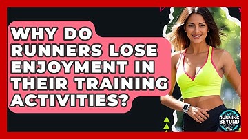 Why Do Runners Lose Enjoyment In Their Training Activities? - Running Beyond Limits