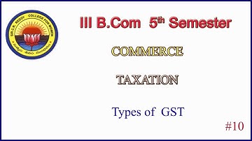 10.  III BCom 5th Sem - Commerce - Taxation -  Unit 2 - Types of GST -  Part 3