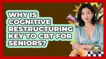Why Is Cognitive Restructuring Key To CBT For Seniors? - Golden Years CBT