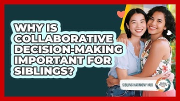 Why Is Collaborative Decision-making Important For Siblings? - Sibling Harmony Hub