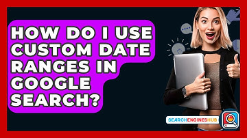 How Do I Use Custom Date Ranges In Google Search? - SearchEnginesHub.com