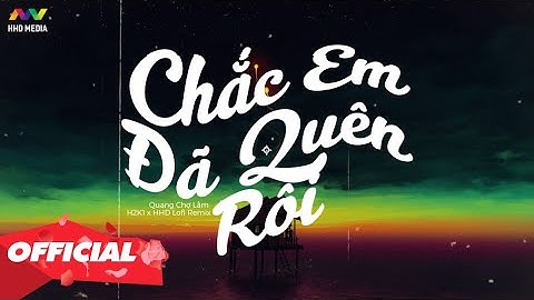 CHẮC EM ĐÃ QUÊN RỒI - QUANG CHỢ LẦM (H2K1 LOFI REMIX) | 1 HOUR VERSION OFFICIAL