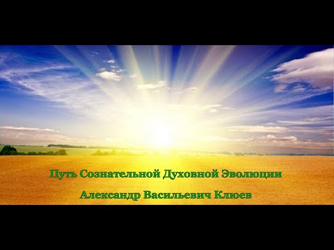 А.В.Клюев - Путь Сознательной Духовной Эволюции. 1 часть (1/8)