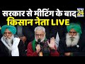 सरकार से मीटिंग के बाद किसान नेता LIVE