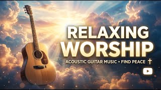 Soothing Worship Guitar Instrumental Peaceful Christian Hymns and Relaxing Guitar Music