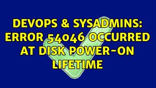 DevOps & SysAdmins: Error 54046 occurred at disk power-on lifetime Wealth