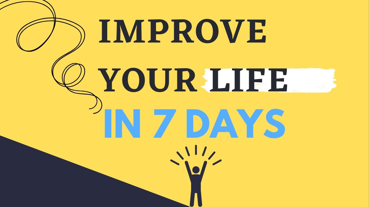 How to Improve Your Life in 7 Days - YouTube