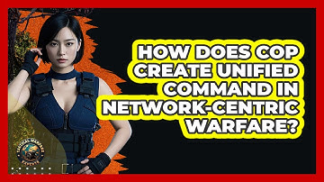 How Does COP Create Unified Command In Network-centric Warfare? - Tactical Warfare Experts