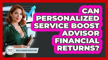 Can Personalized Service Boost Advisor Financial Returns? - Wealth Advisor Success Hub