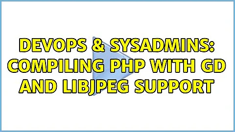 DevOps & SysAdmins: Compiling PHP with GD and libjpeg support (2 Solutions!!)
