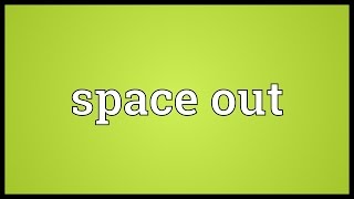 Space Out Meaning
