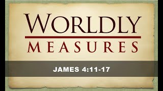James 4:11-17 Worldly Measures