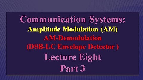 Lecture Eight: Communication Systems-AM Demodulation(DSB-LC Envelope Detector)  Part 3