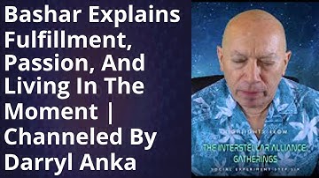 Bashar Channeling 2024 -  Bashar Shares Insights on Fulfillment, Passion, and Embracing the Present