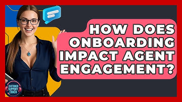 How Does Onboarding Impact Agent Engagement? - Customer Support Coach