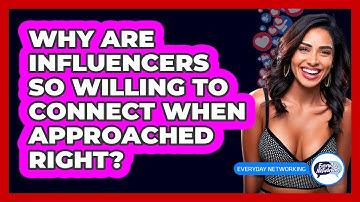 Why Are Influencers So Willing To Connect When Approached Right? - Everyday-Networking