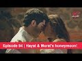Pyaar Lafzon Mein Kahan Episode 94 | Hayat & Murat's honeymoon!