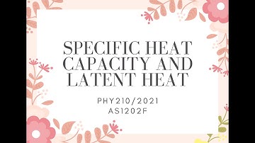 PRESENTATION PHY210/2021 - SPECIFIC HEAT CAPACITY AND LATENT HEAT