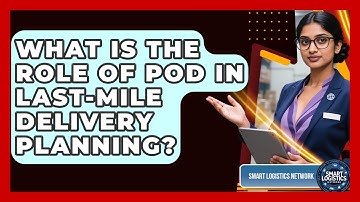 What Is The Role Of POD In Last-mile Delivery Planning? - Smart Logistics Network
