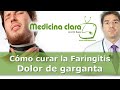 Curar el dolor garganta. Consejos médicos para la faringitis