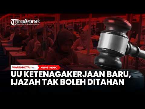 UU Ketenagakerjaan Baru, Ijazah Tak Boleh Ditahan