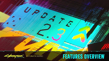 Cyberpunk 2077 — Update 2.3 Features Overview