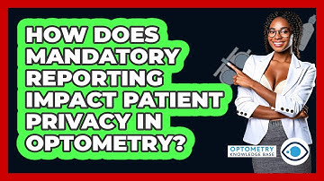 How Does Mandatory Reporting Impact Patient Privacy In Optometry? - Optometry Knowledge Base