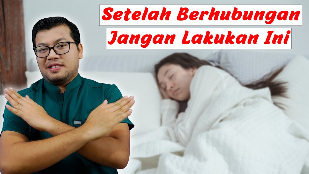 yang tidak boleh dilakukan setelah berhubungan seks - DOKTER SADDAM ISMAIL