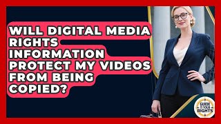 Will Digital Media Rights Information Protect My Videos From Being Copied?