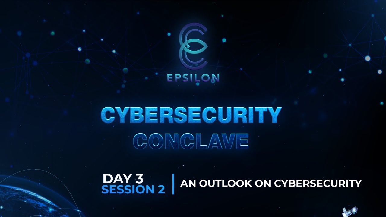 EPSILON 2022: DAY 3 | CYBERSECURITY CONCLAVE - AN OUTLOOK ON  CYBERSECURITY