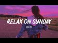 Relax on sunday   morning vibes  song to make you feel better mood