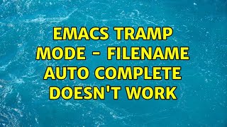 Emacs tramp mode - filename auto complete doesn't work (4 Solutions!!)