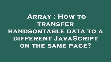 Array : How to transfer handsontable data to a different JavaScript on the same page?