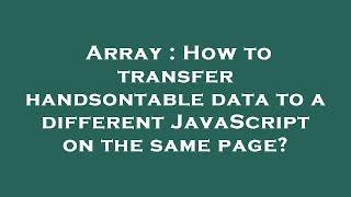 Array : How to transfer handsontable data to a different JavaScript on the same page?