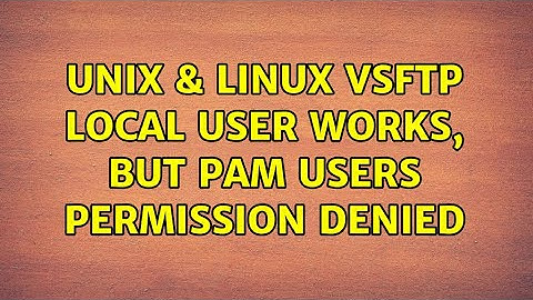 Unix & Linux: VSFTP local user works, but PAM users Permission Denied (2 Solutions!!)