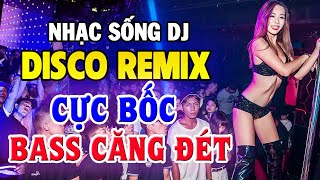 Lk Nhạc Sống Disco Remix Dj Cực Bốc - Nhạc Trẻ 8X 9X Remix Bass Căng Đét - Nhạc Test Loa Chuẩn Nhất