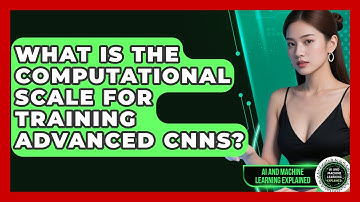 What Is The Computational Scale For Training Advanced CNNs? - AI and Machine Learning Explained