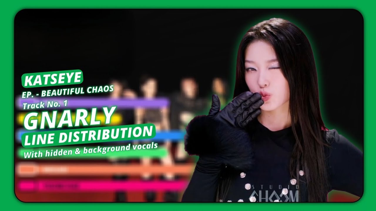 Katseye ~ Gnarly ~ Line Distribution (with hidden & background vocals)