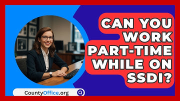 Can You Work Part-time While On SSDI? - CountyOffice.org