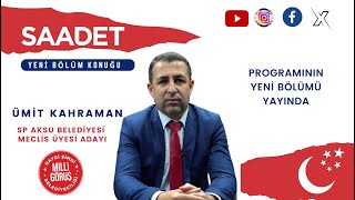 Saadet Gündemde Haftanın Konuğu Aksu Belediye Meclis Üyesi Adayı Ümit Kahraman 