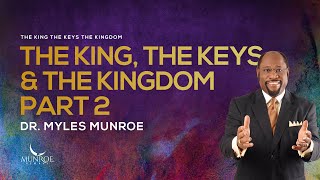 The King, The Keys, And The Kingdom Explained Part 2 By Dr. Myles Munroe | MunroeGlobal.com